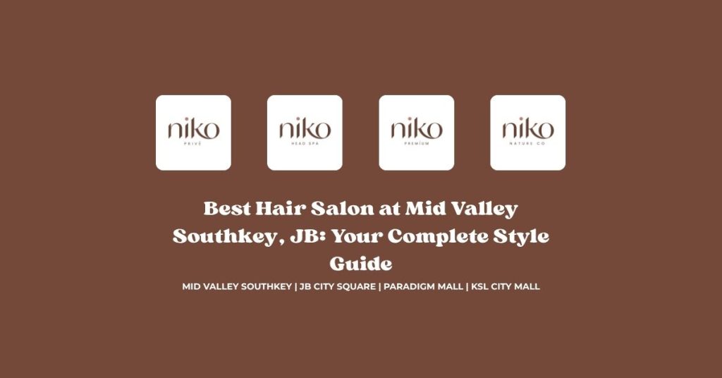 Best Hair Salon at Mid Valley Southkey, JB_ Your Complete Style Guide