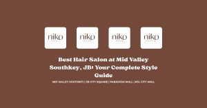 Best Hair Salon at Mid Valley Southkey, JB_ Your Complete Style Guide