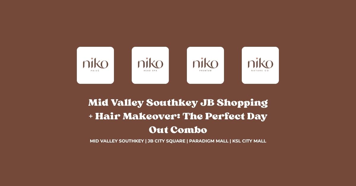 Mid Valley Southkey JB Shopping + Hair Makeover_ The Perfect Day Out Combo