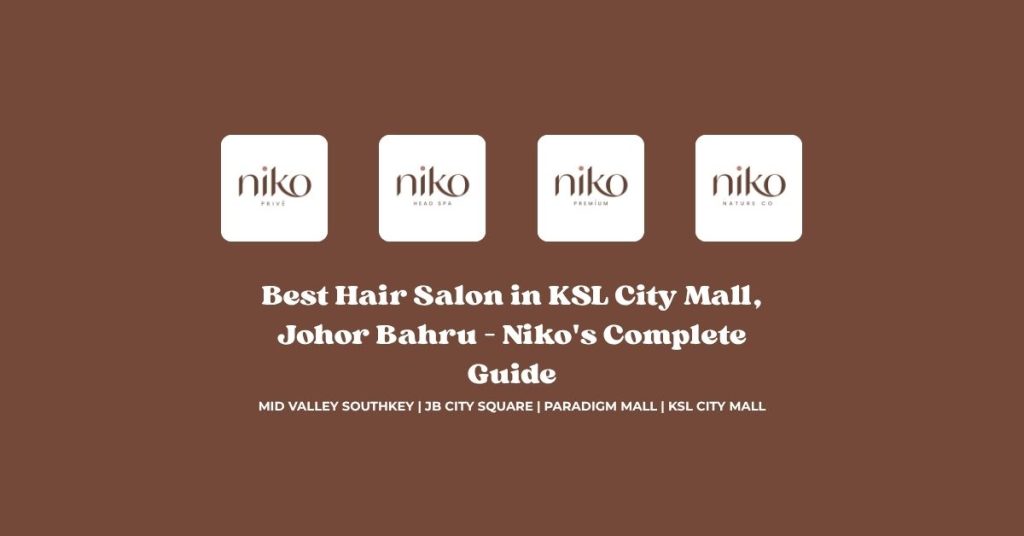 Best Hair Salon in KSL City Mall, Johor Bahru – Niko's Complete Guide