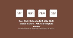 Best Hair Salon in KSL City Mall, Johor Bahru – Niko's Complete Guide