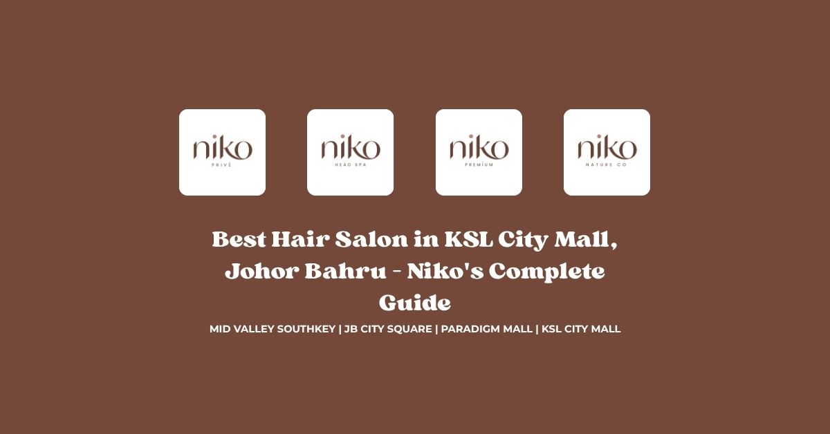 Best Hair Salon in KSL City Mall, Johor Bahru – Niko's Complete Guide