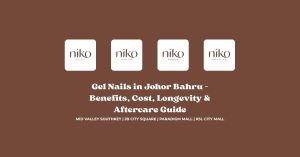 Gel Nails in Johor Bahru – Benefits, Cost, Longevity & Aftercare Guide