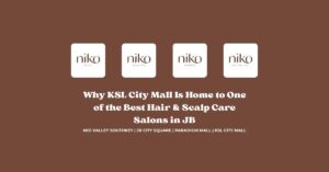 Why KSL City Mall Is Home to One of the Best Hair & Scalp Care Salons in JB
