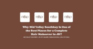 Why Mid Valley Southkey Is One of the Best Places for a Complete Hair Makeover in JB