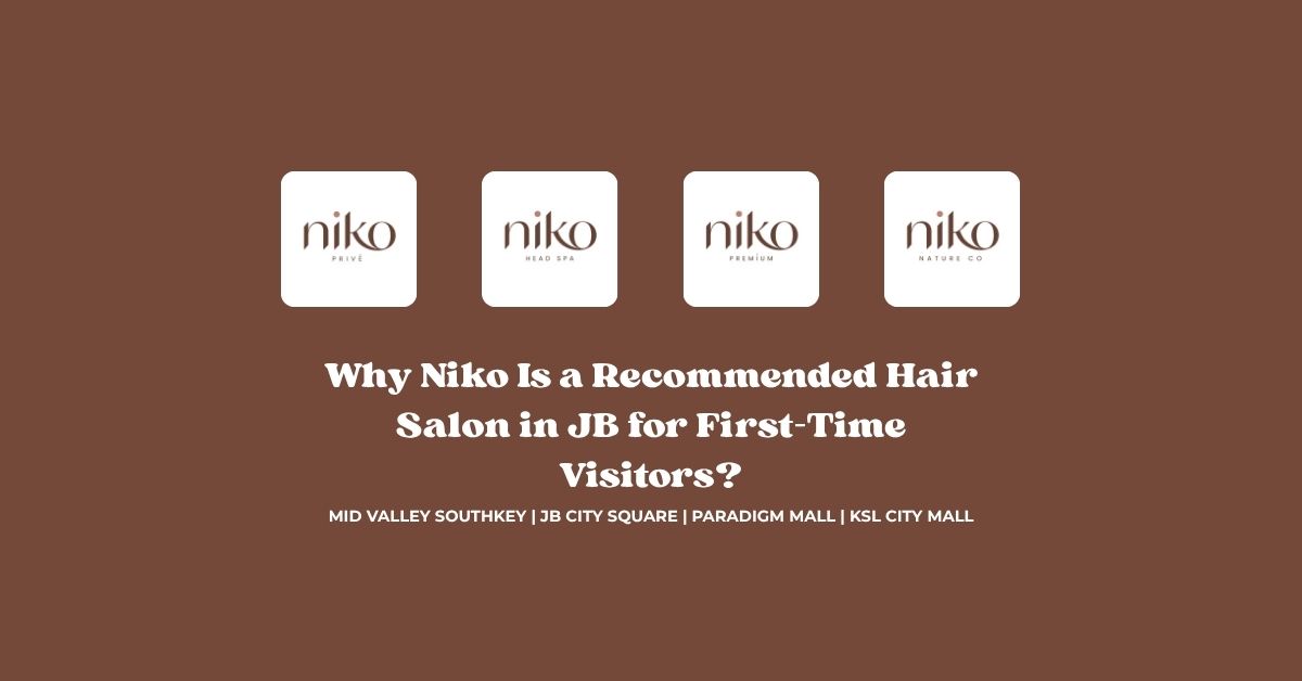 Why Niko Is a Recommended Hair Salon in JB for First-Time Visitors