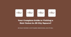 Your Complete Guide to Visiting a Hair Salon in JB City Square