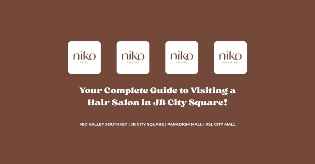 Your Complete Guide to Visiting a Hair Salon in JB City Square