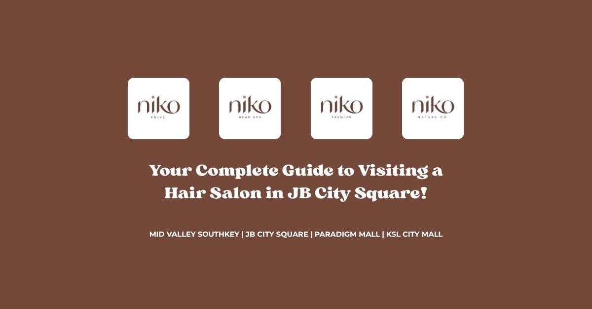 Your Complete Guide to Visiting a Hair Salon in JB City Square