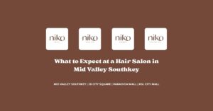 What to Expect at a Hair Salon in Mid Valley Southkey