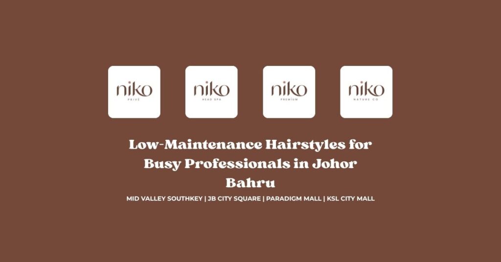 Low-Maintenance Hairstyles for Busy Professionals in Johor Bahru