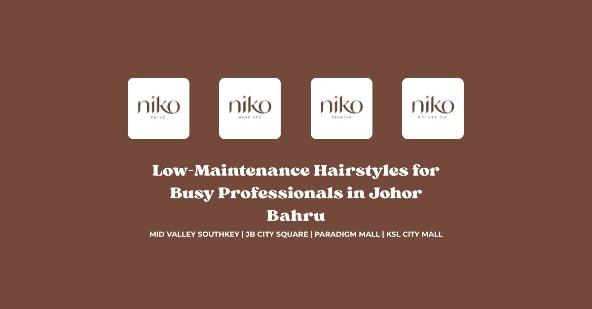 Low-Maintenance Hairstyles for Busy Professionals in Johor Bahru